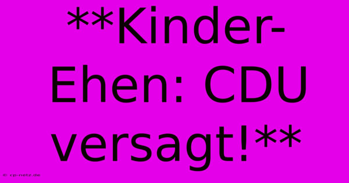 **Kinder-Ehen: CDU Versagt!**