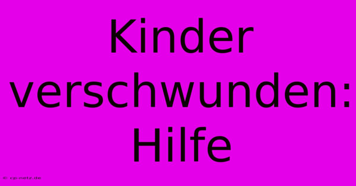 Kinder Verschwunden: Hilfe