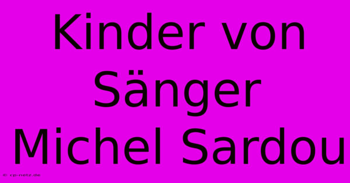 Kinder Von Sänger Michel Sardou