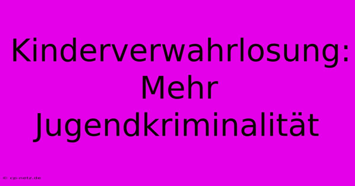 Kinderverwahrlosung:  Mehr Jugendkriminalität