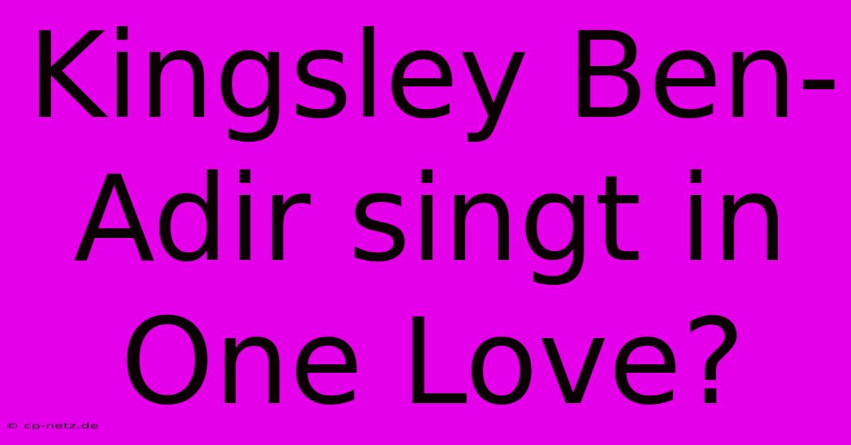 Kingsley Ben-Adir Singt In One Love?