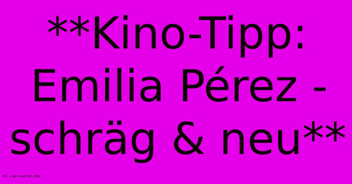 **Kino-Tipp: Emilia Pérez - Schräg & Neu**