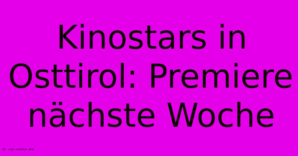 Kinostars In Osttirol: Premiere Nächste Woche