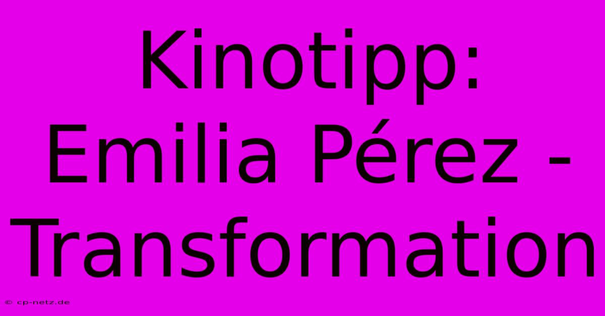 Kinotipp: Emilia Pérez -  Transformation