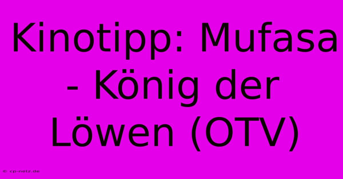 Kinotipp: Mufasa - König Der Löwen (OTV)