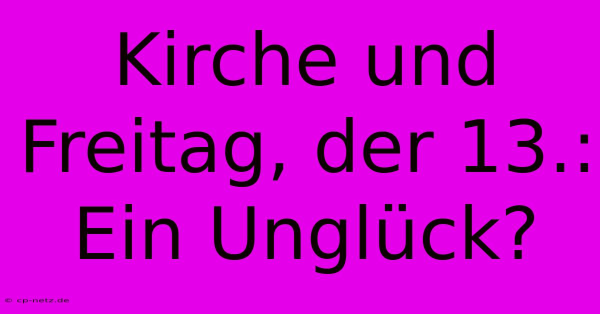 Kirche Und Freitag, Der 13.: Ein Unglück?