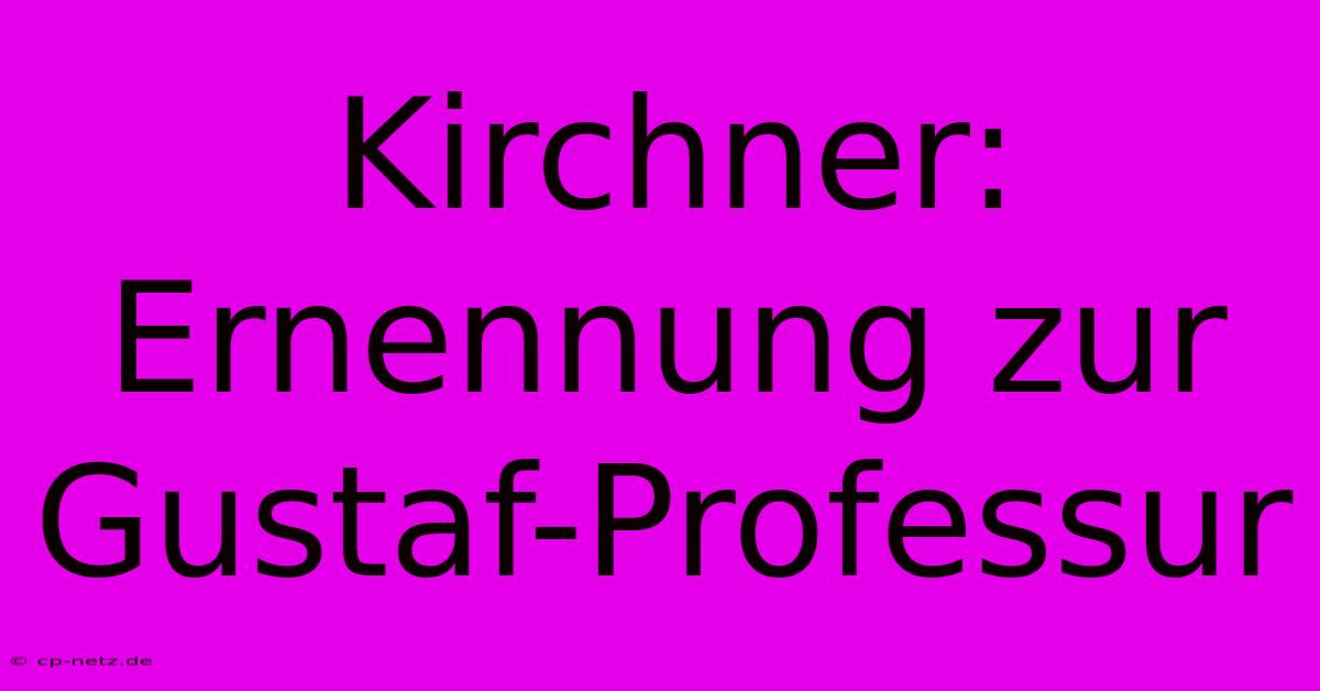 Kirchner: Ernennung Zur Gustaf-Professur