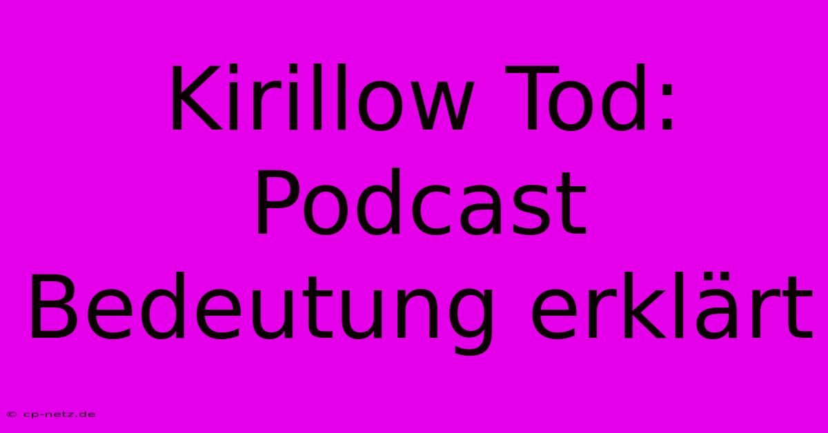 Kirillow Tod: Podcast Bedeutung Erklärt