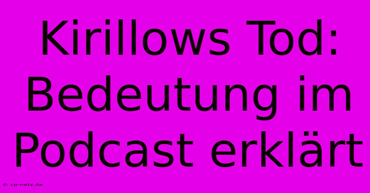 Kirillows Tod: Bedeutung Im Podcast Erklärt