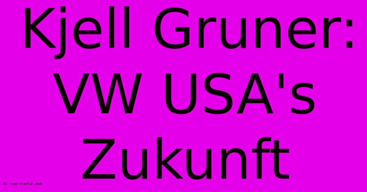 Kjell Gruner: VW USA's Zukunft