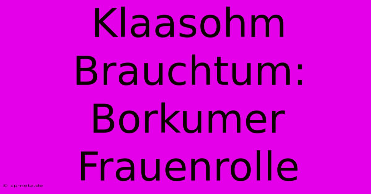 Klaasohm Brauchtum: Borkumer Frauenrolle