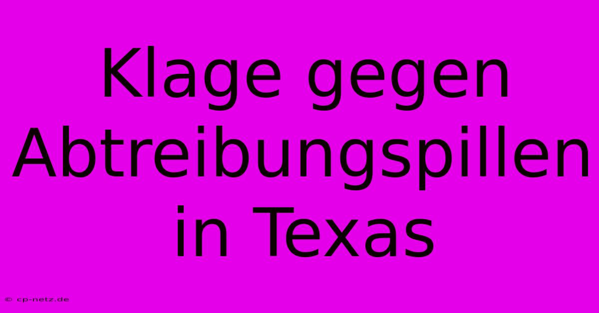 Klage Gegen Abtreibungspillen In Texas