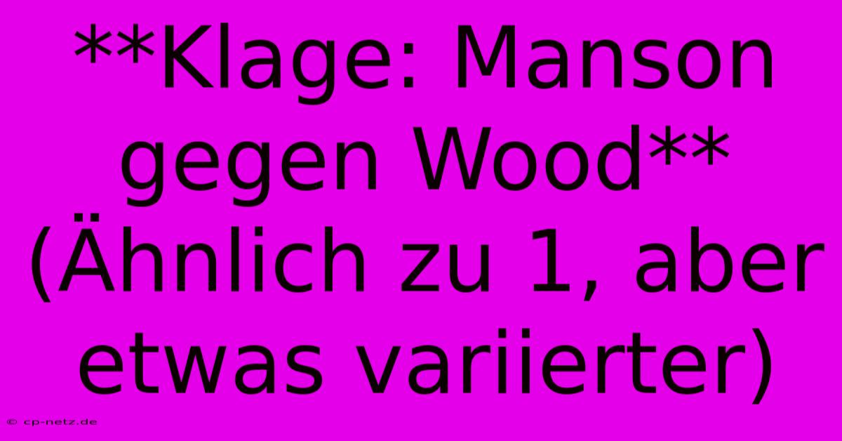 **Klage: Manson Gegen Wood** (Ähnlich Zu 1, Aber Etwas Variierter)