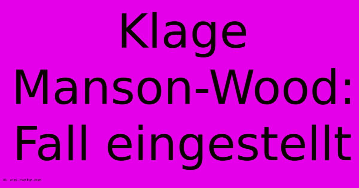 Klage Manson-Wood: Fall Eingestellt