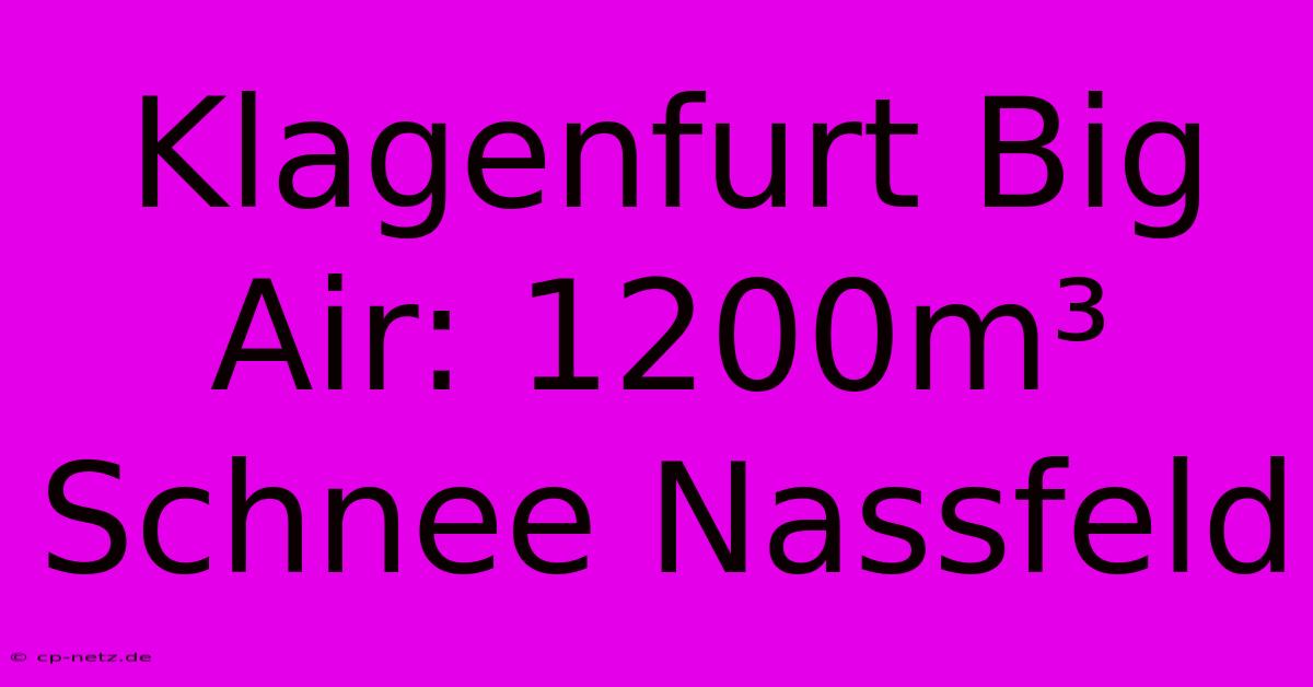 Klagenfurt Big Air: 1200m³ Schnee Nassfeld