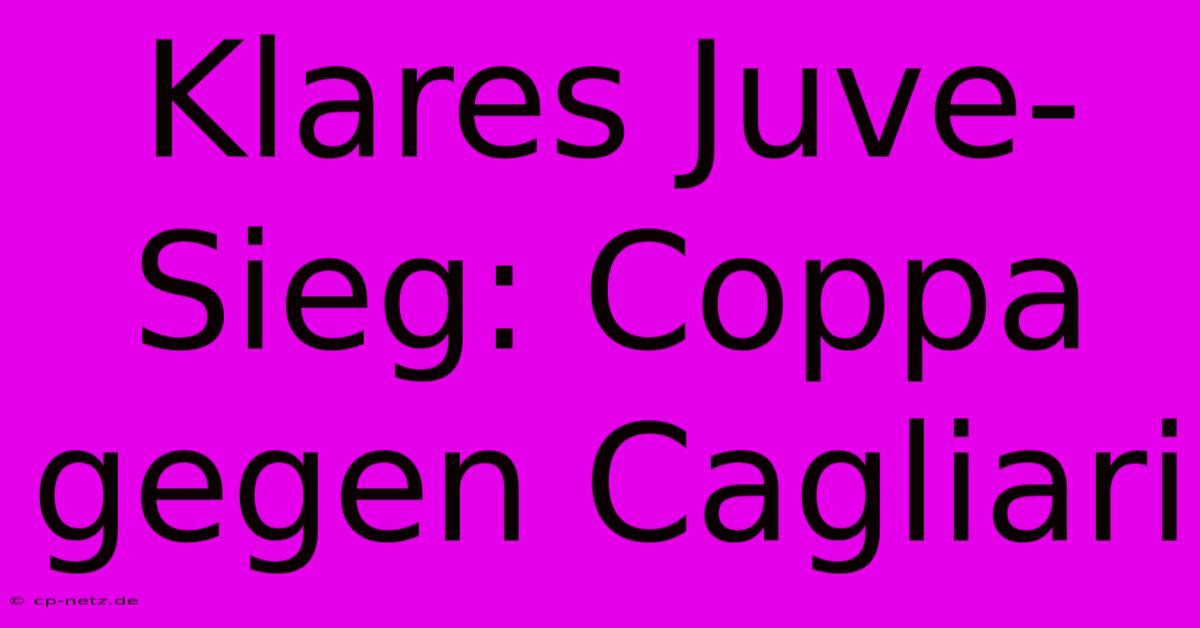 Klares Juve-Sieg: Coppa Gegen Cagliari