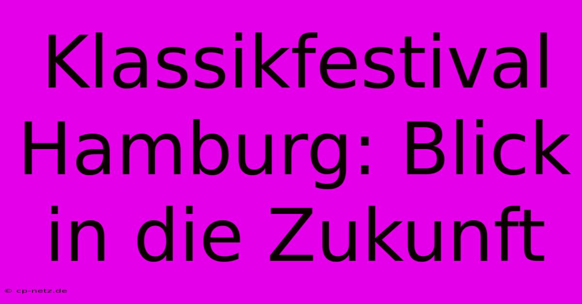 Klassikfestival Hamburg: Blick In Die Zukunft