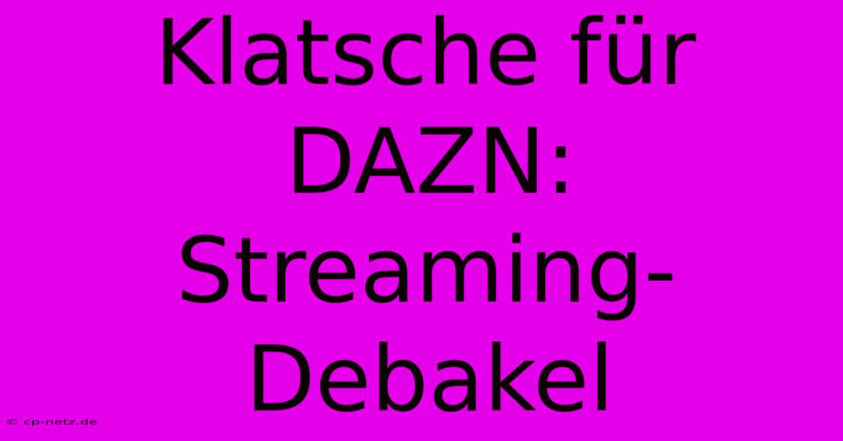 Klatsche Für DAZN: Streaming-Debakel