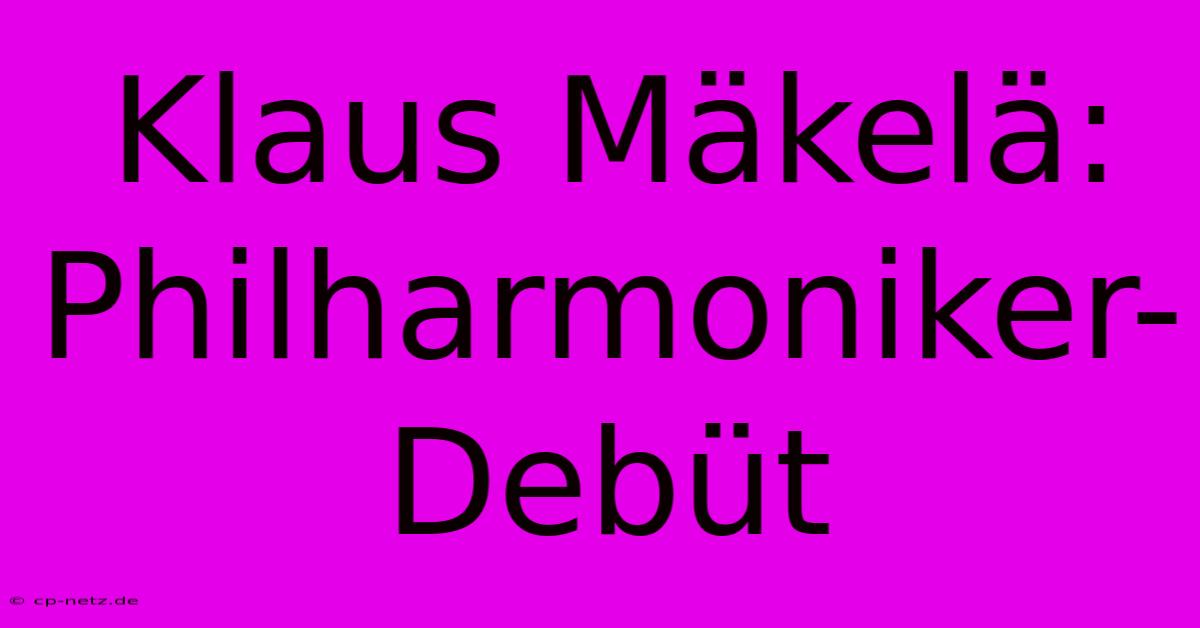 Klaus Mäkelä: Philharmoniker-Debüt