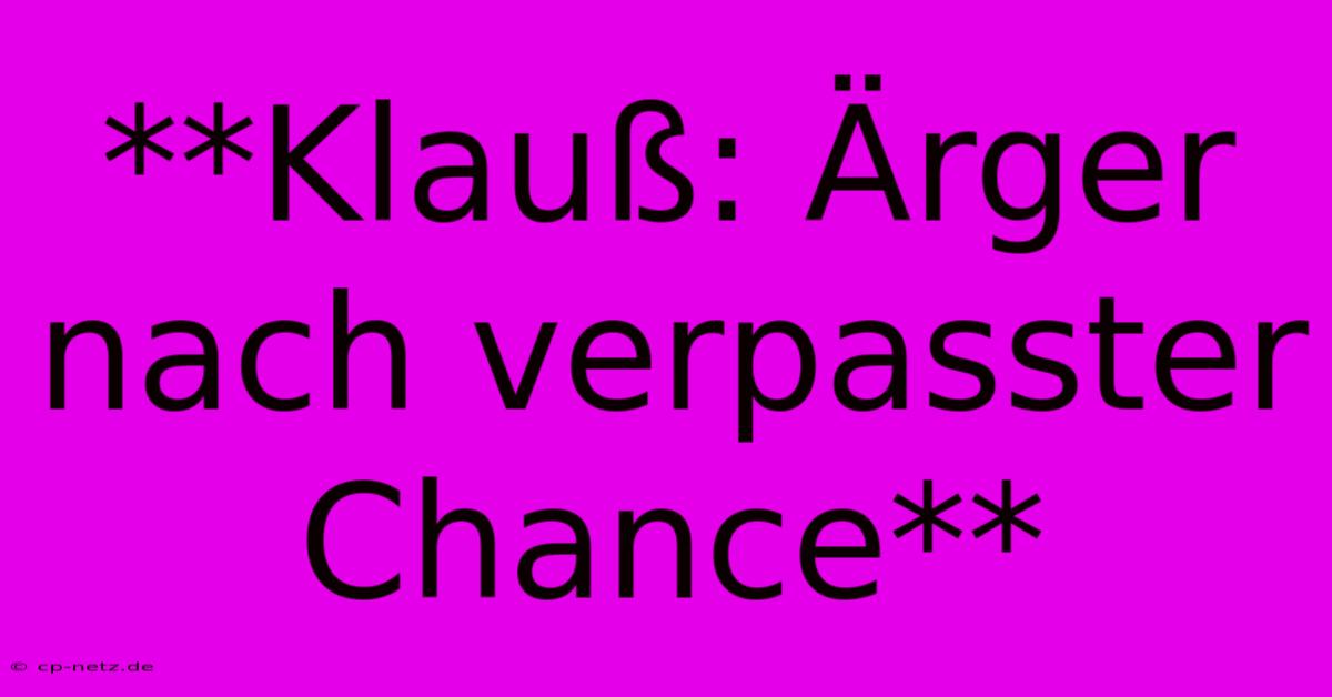 **Klauß: Ärger Nach Verpasster Chance**