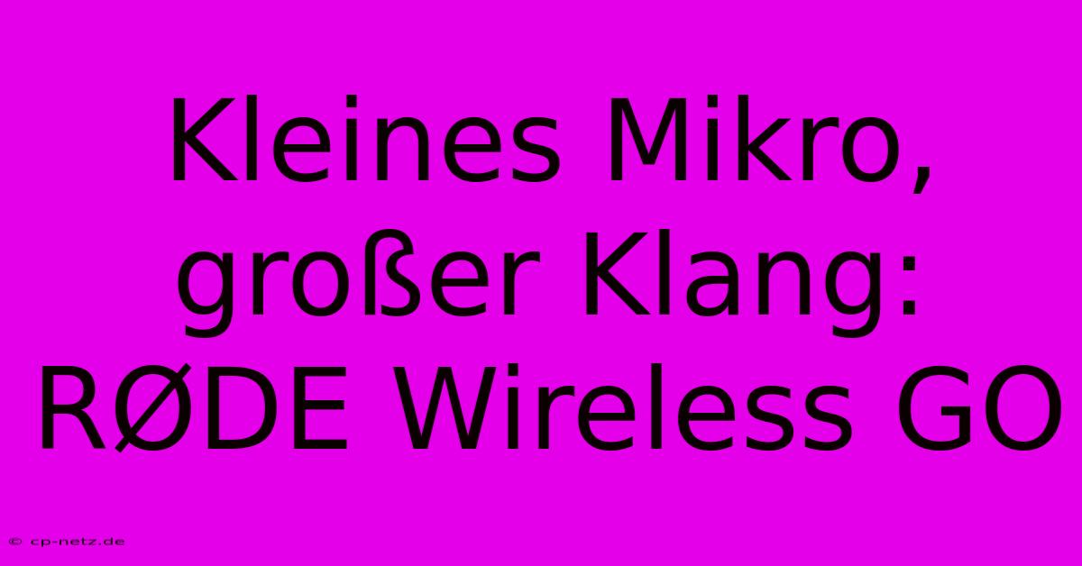 Kleines Mikro, Großer Klang: RØDE Wireless GO