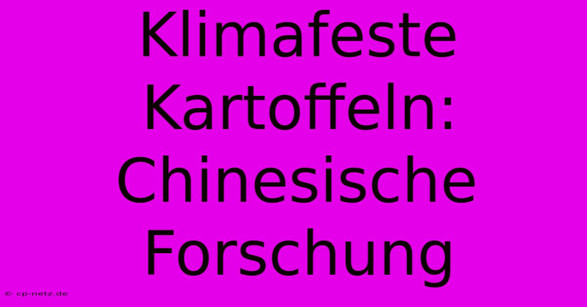 Klimafeste Kartoffeln: Chinesische Forschung