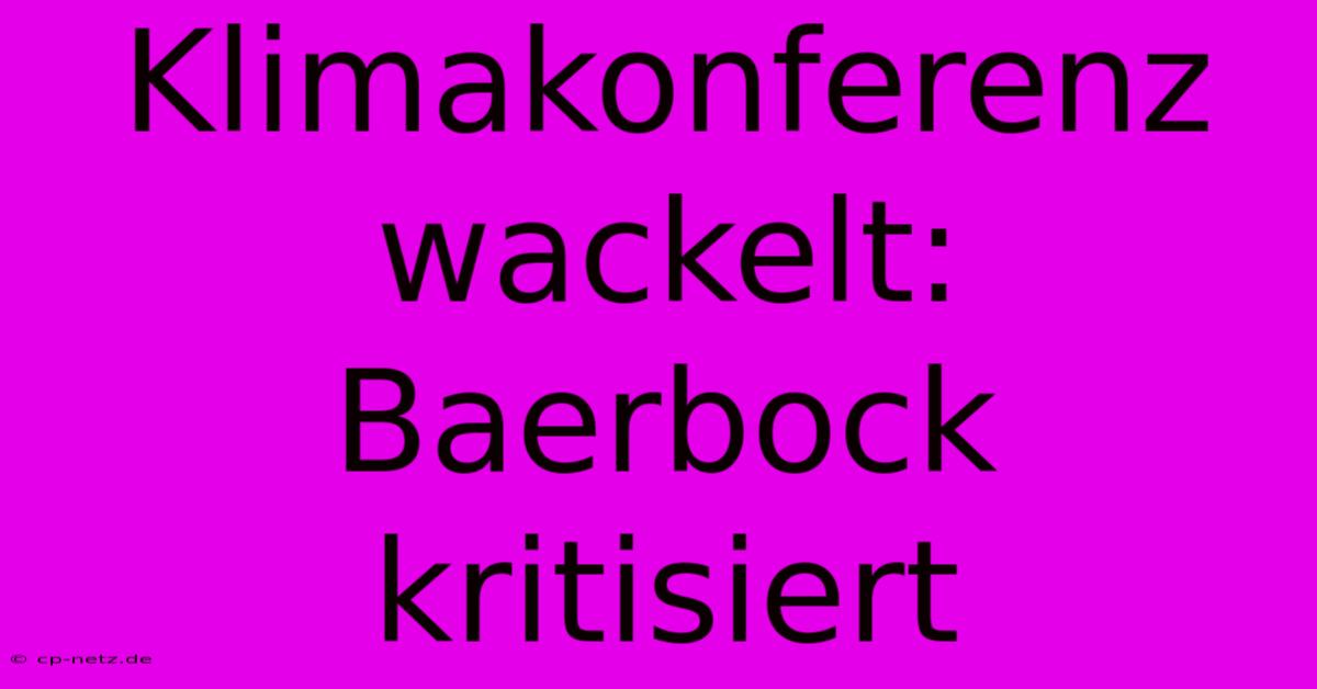 Klimakonferenz Wackelt: Baerbock Kritisiert