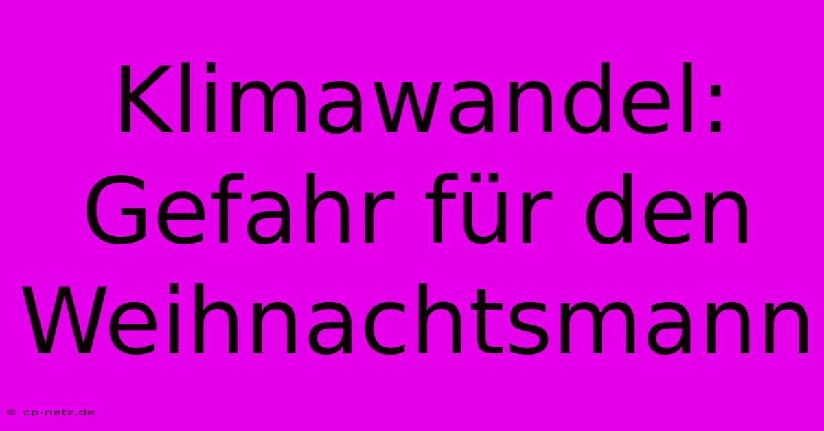 Klimawandel: Gefahr Für Den Weihnachtsmann