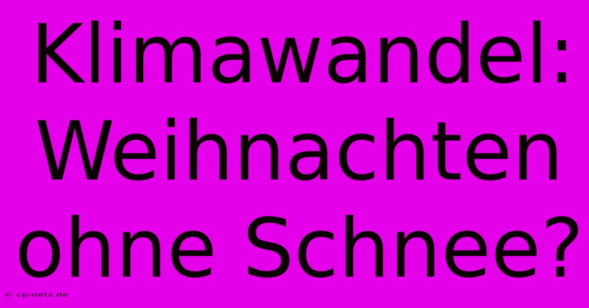 Klimawandel:  Weihnachten Ohne Schnee?