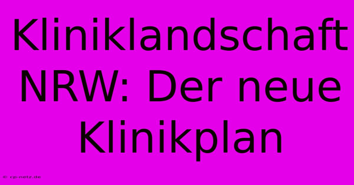 Kliniklandschaft NRW: Der Neue Klinikplan