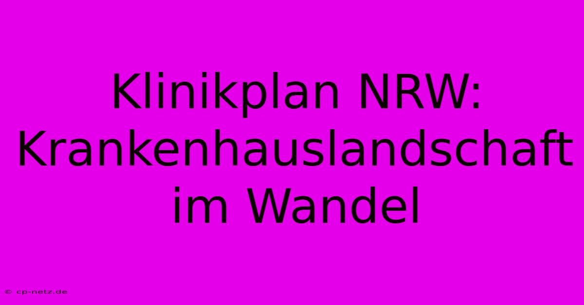 Klinikplan NRW: Krankenhauslandschaft Im Wandel