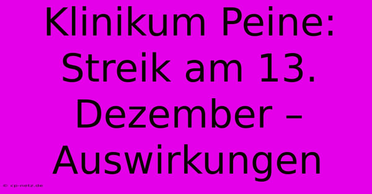 Klinikum Peine: Streik Am 13. Dezember – Auswirkungen