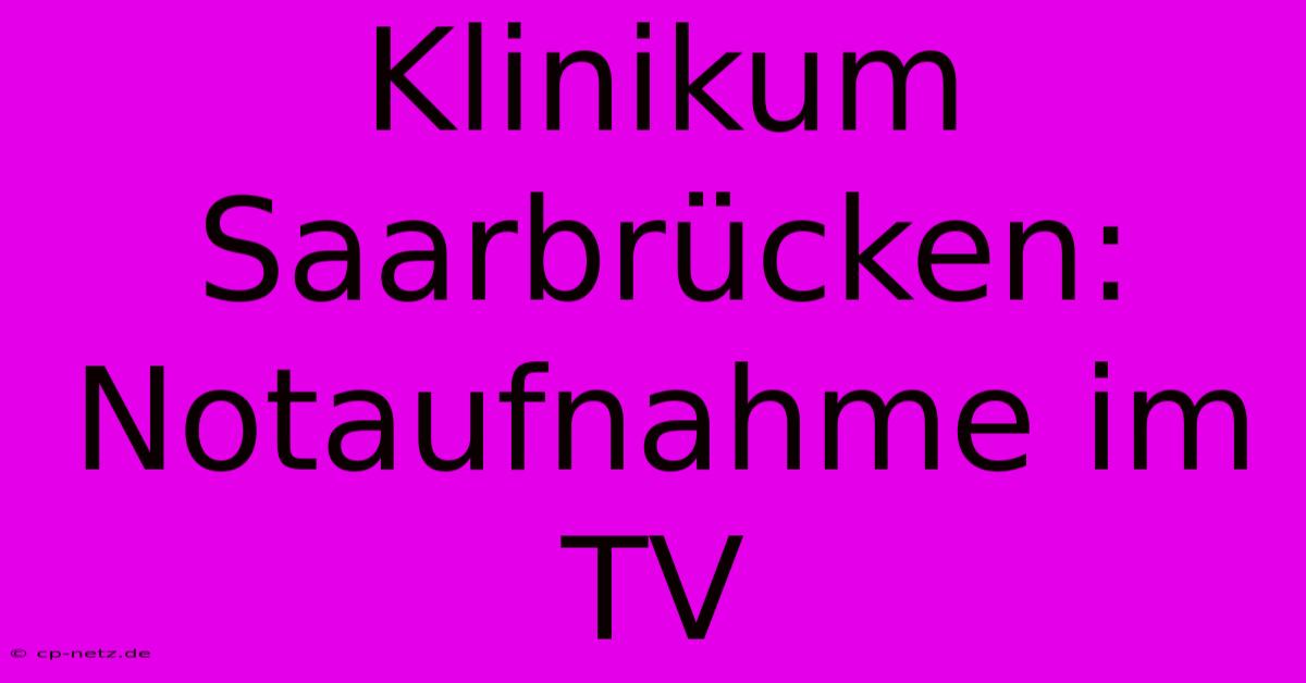 Klinikum Saarbrücken: Notaufnahme Im TV