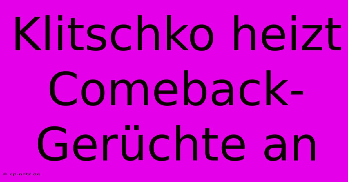 Klitschko Heizt Comeback-Gerüchte An