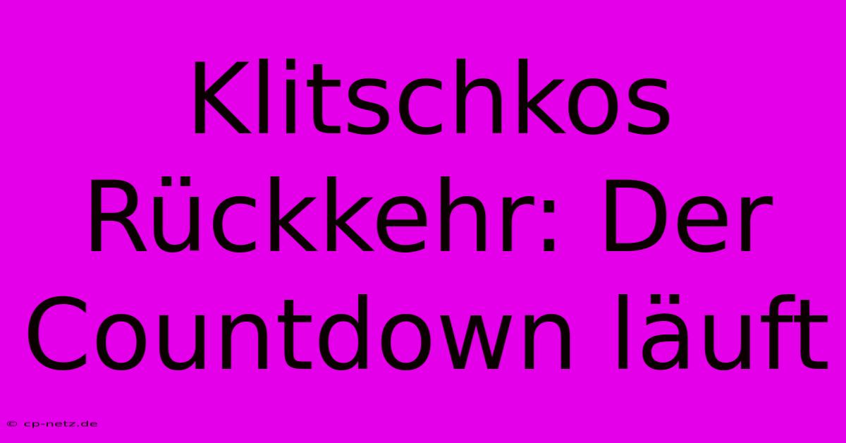 Klitschkos Rückkehr: Der Countdown Läuft