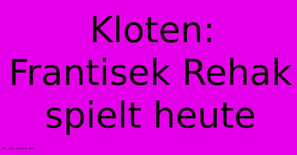 Kloten:  Frantisek Rehak Spielt Heute