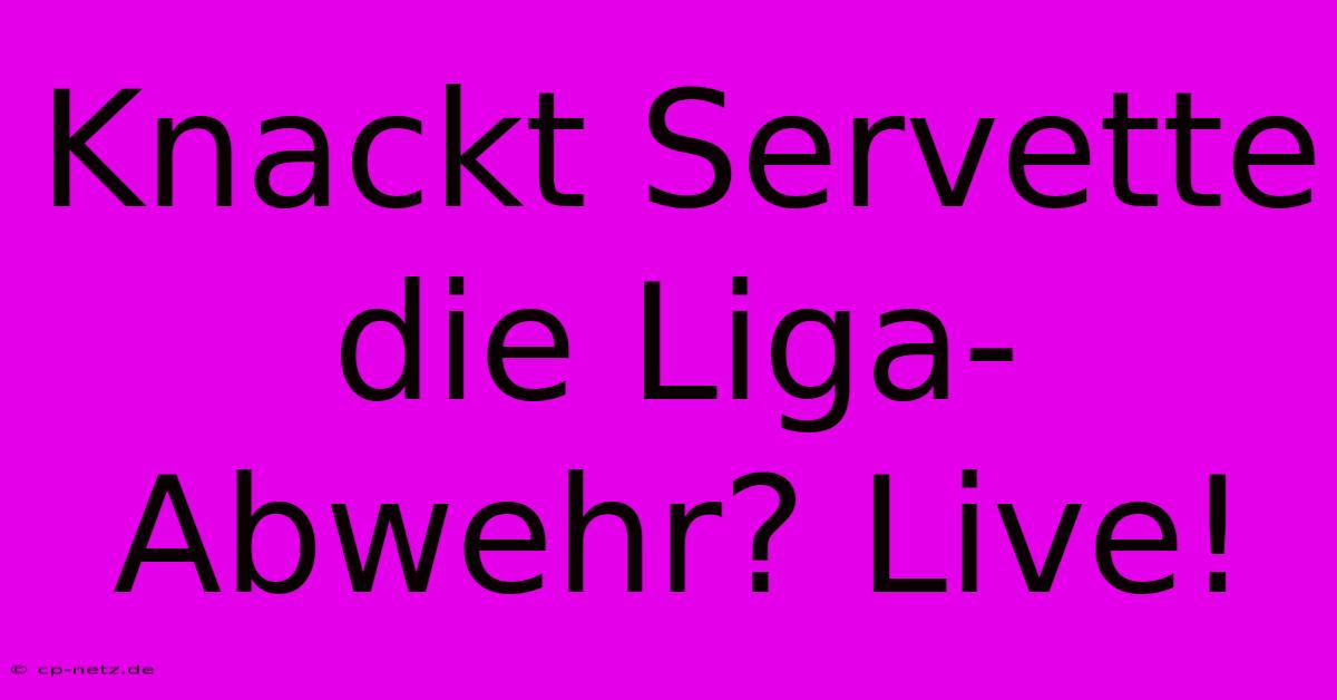 Knackt Servette Die Liga-Abwehr? Live!