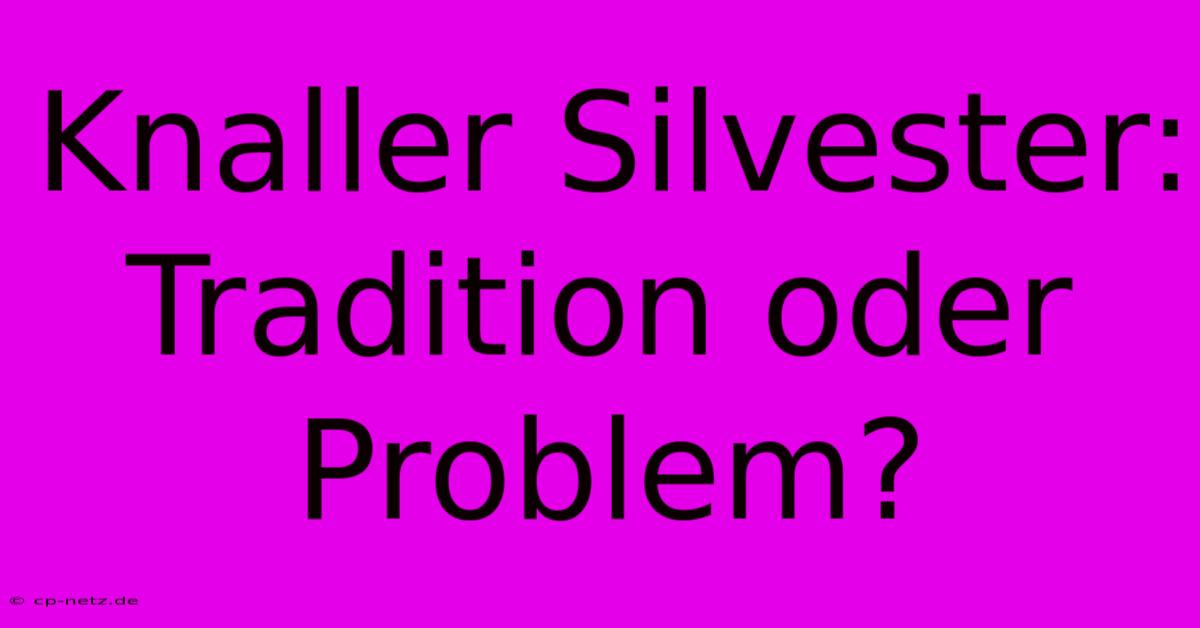 Knaller Silvester: Tradition Oder Problem?