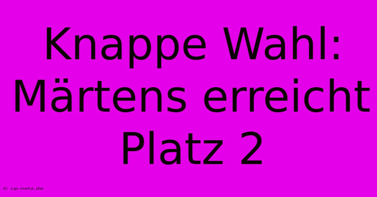 Knappe Wahl: Märtens Erreicht Platz 2