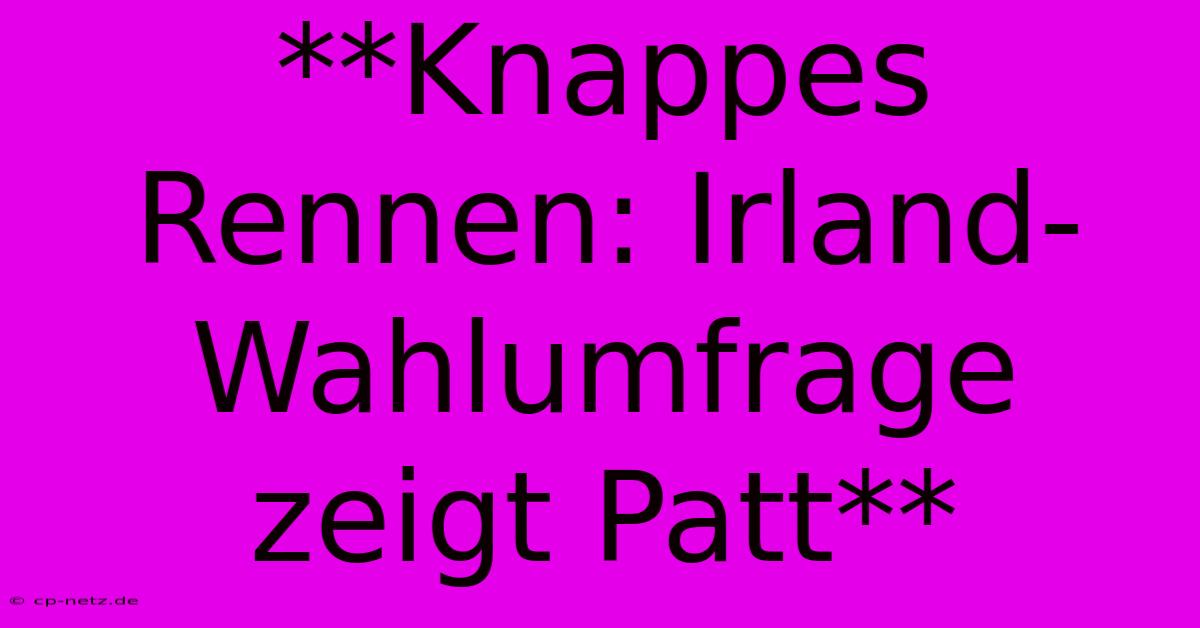 **Knappes Rennen: Irland-Wahlumfrage Zeigt Patt**