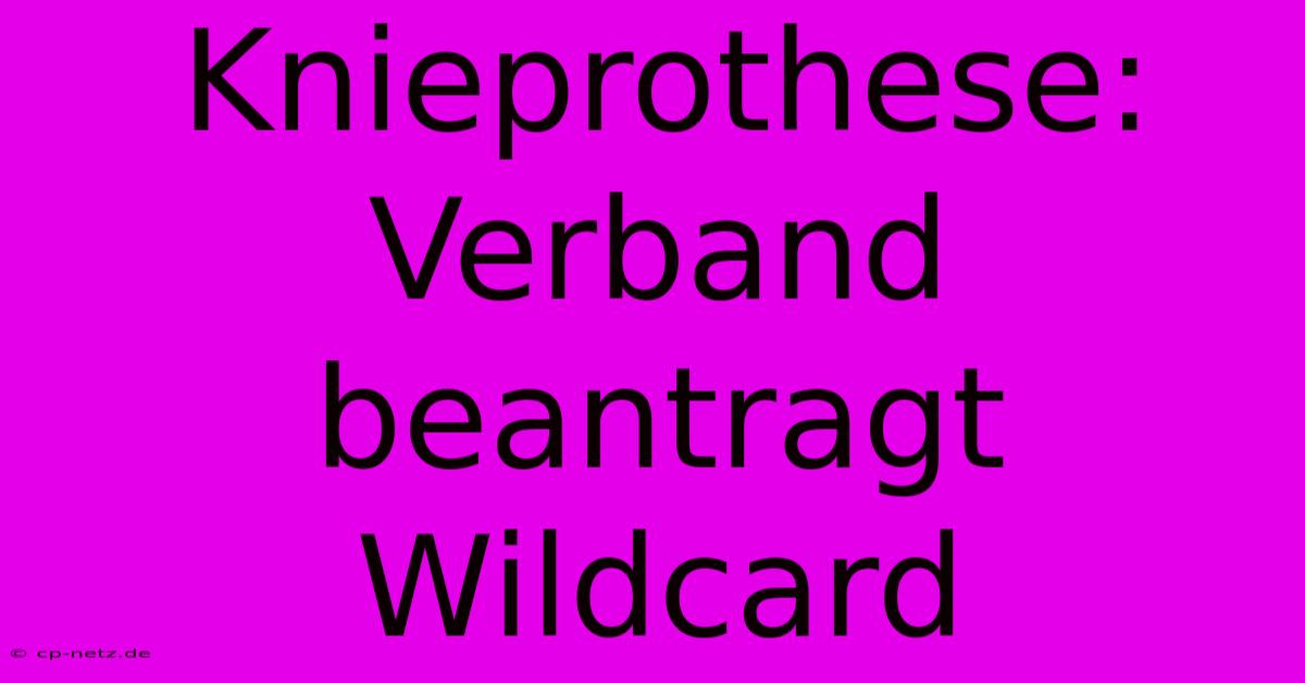 Knieprothese: Verband Beantragt Wildcard