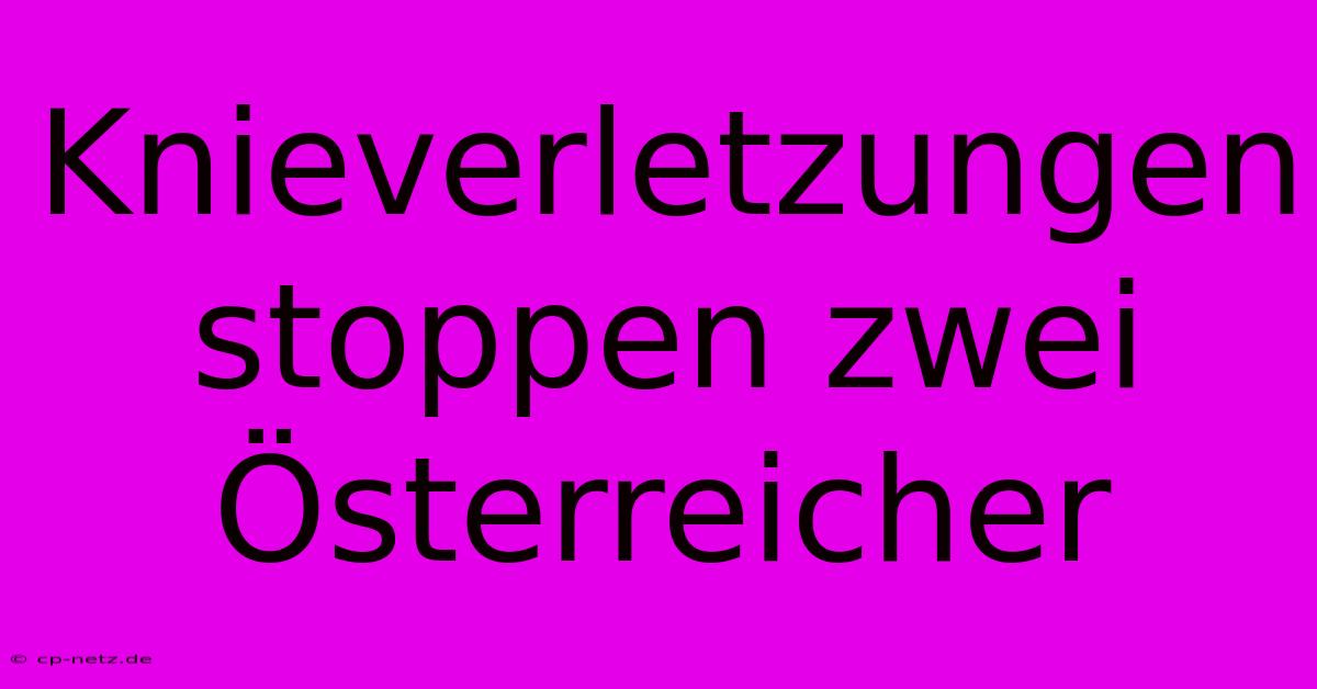 Knieverletzungen Stoppen Zwei Österreicher