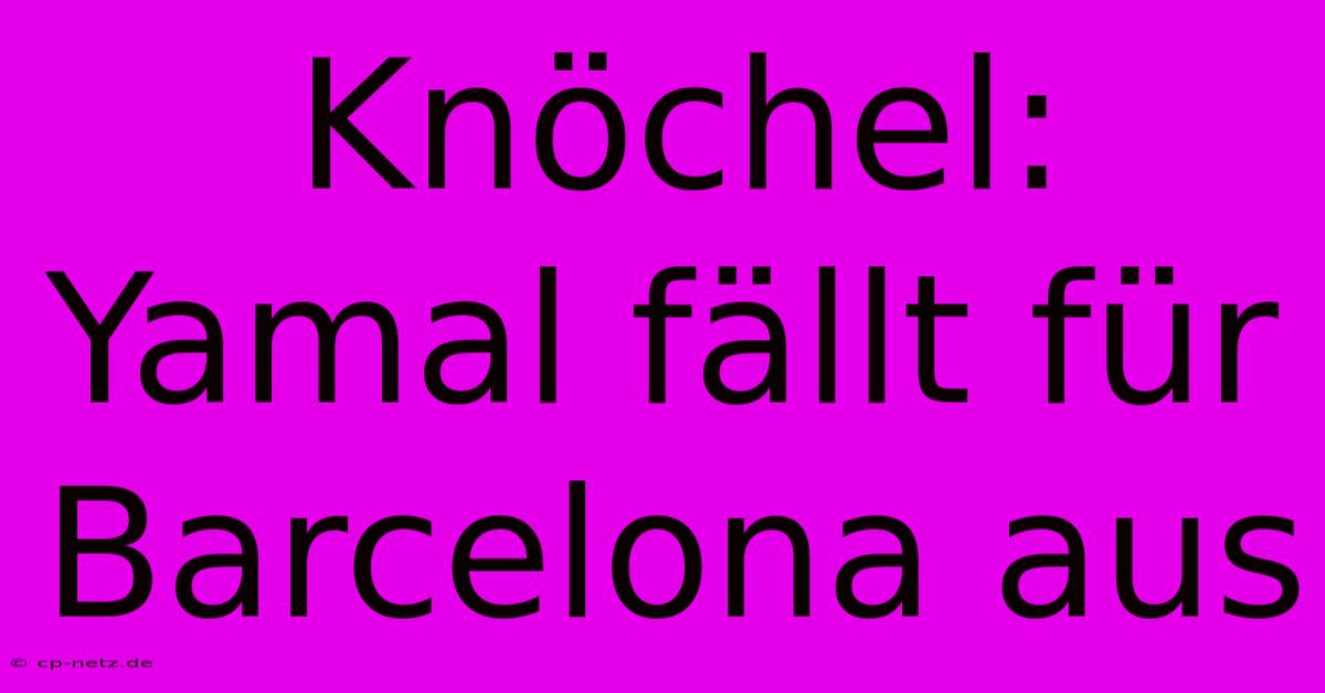 Knöchel: Yamal Fällt Für Barcelona Aus