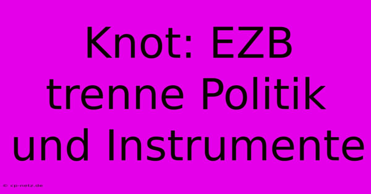 Knot: EZB Trenne Politik Und Instrumente