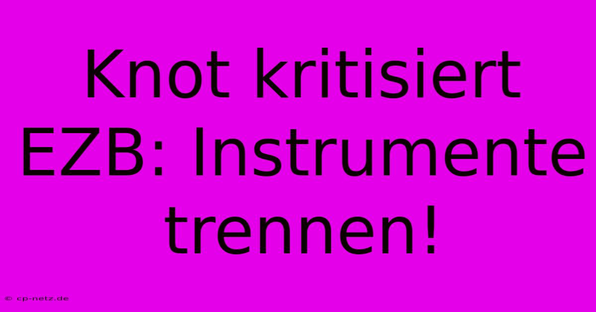 Knot Kritisiert EZB: Instrumente Trennen!