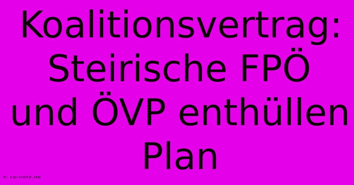 Koalitionsvertrag: Steirische FPÖ Und ÖVP Enthüllen Plan