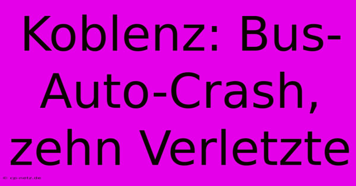 Koblenz: Bus-Auto-Crash, Zehn Verletzte