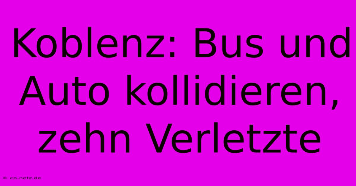 Koblenz: Bus Und Auto Kollidieren, Zehn Verletzte