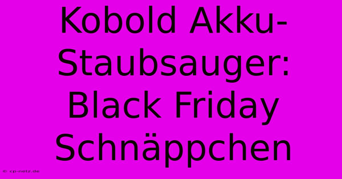 Kobold Akku-Staubsauger: Black Friday Schnäppchen