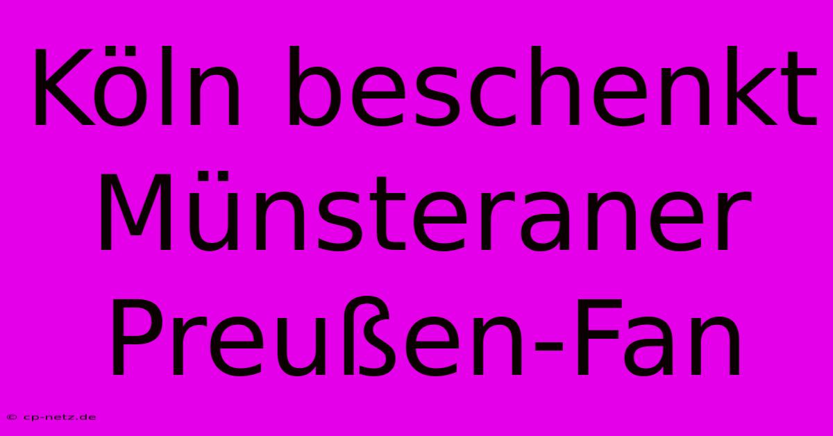 Köln Beschenkt Münsteraner Preußen-Fan